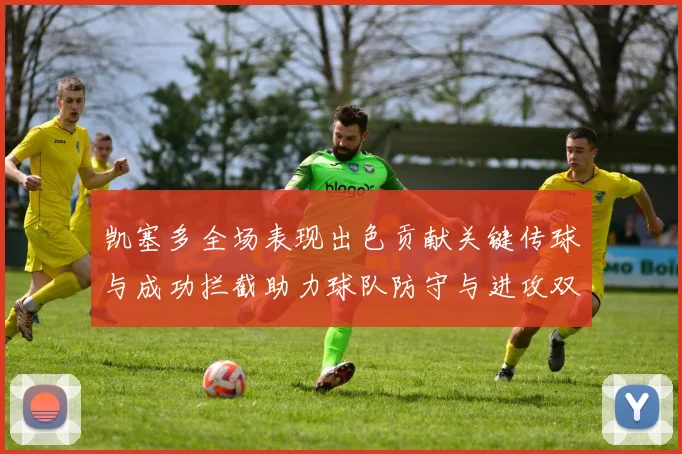 凯塞多全场表现出色贡献关键传球与成功拦截助力球队防守与进攻双重奏