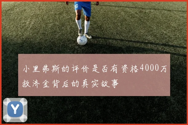 小里弗斯的评价是否有资格4000万救济金背后的真实故事