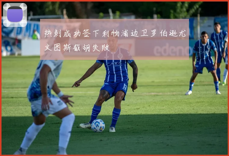 热刺成功签下利物浦边卫罗伯逊尤文图斯截胡失败